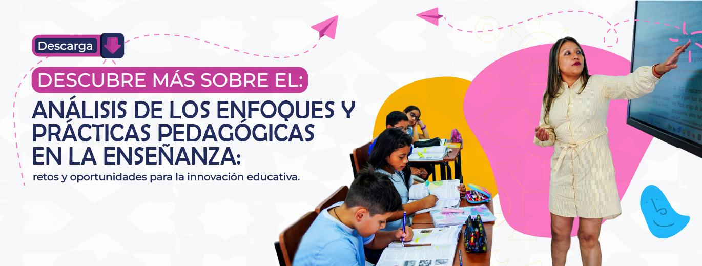 Revisa y descarga el informe del Análisis de los Enfoques y Prácticas Pedagógicas en la Enseñanza